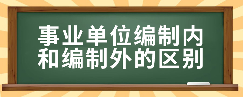 事业单位编制内和编制外的区别
