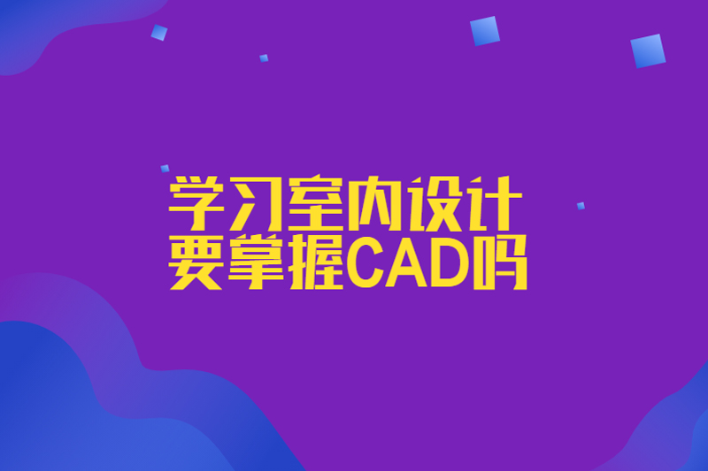 学习室内设计要掌握CAD吗