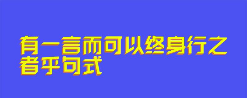 有一言而可以终身行之者乎句式