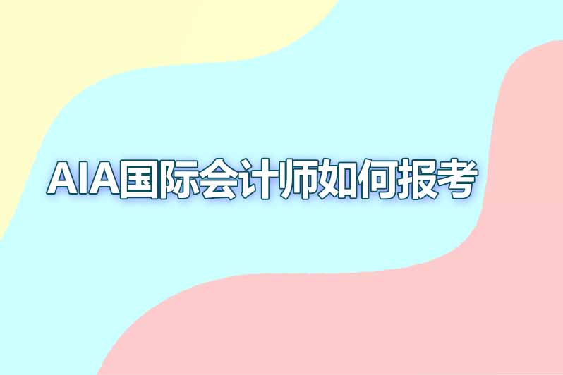 aia国际会计师如何报考