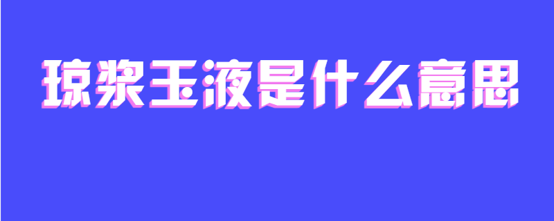 琼浆玉液是什么意思