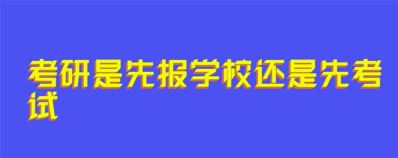 考研是先报学校还是先考试