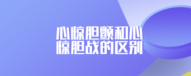 心惊胆颤和心惊胆战的区别