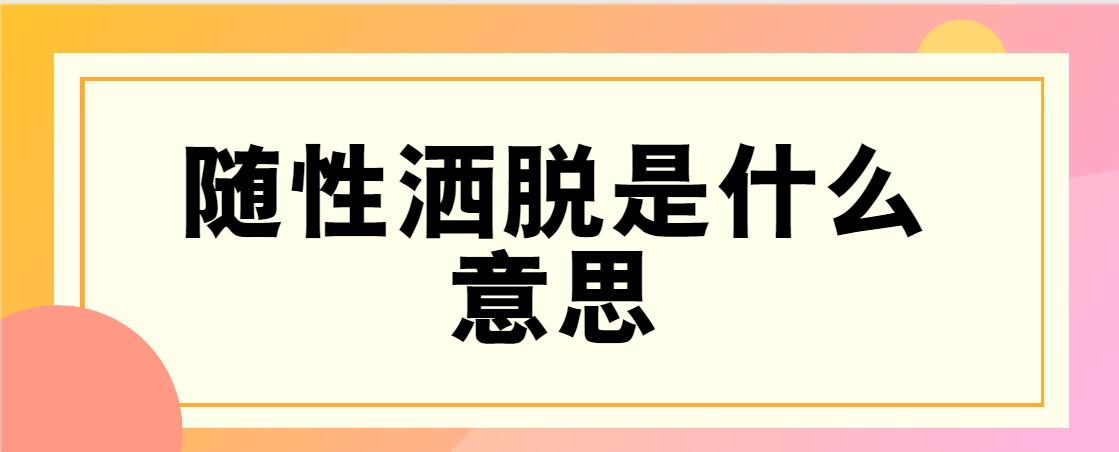 随性洒脱是什么意思