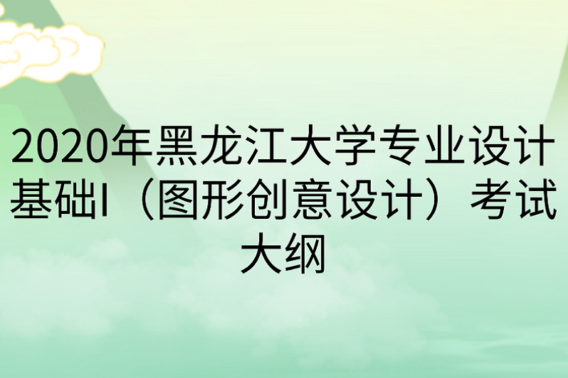 2020年黑龍江大學專業設計基礎i(圖形創意設計)考試大綱