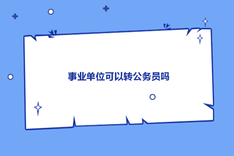 事业单位可以转公务员吗