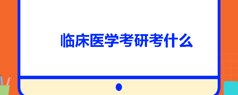 临床医学考研考什么