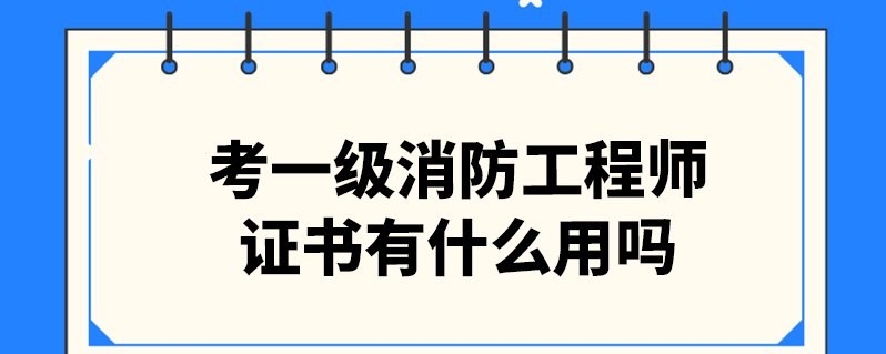 考一級消防工程師證書有什麼用嗎