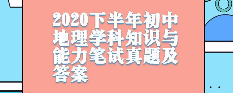 2020下半年初中地理学科知识与能力教师资格证笔试真题及答案