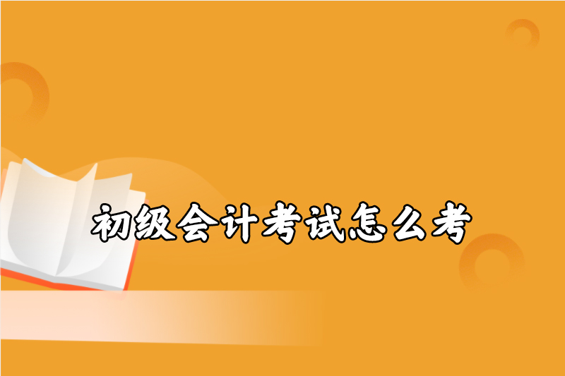 初级会计考试怎么考