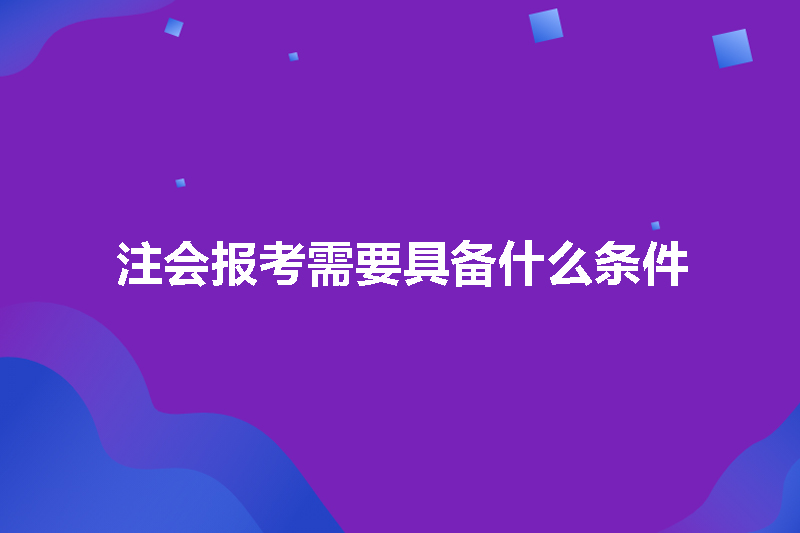 注会报考需要具备什么条件