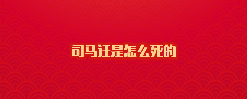 司马迁是怎么死的