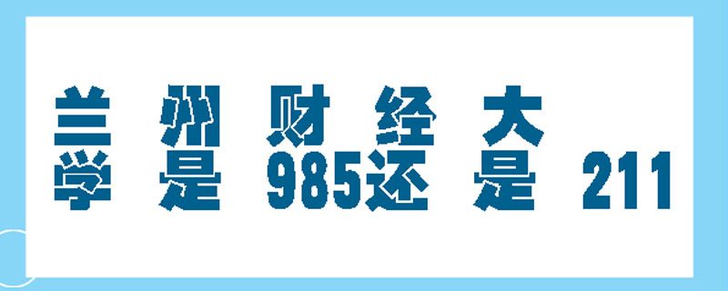 兰州财经大学是985还是211（兰州财经大学是几本）