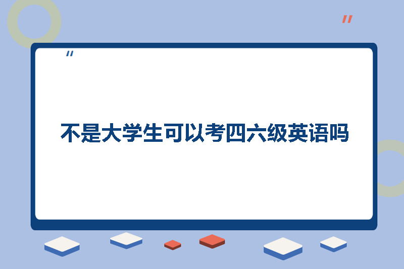 不是大学生可以考四六级英语吗