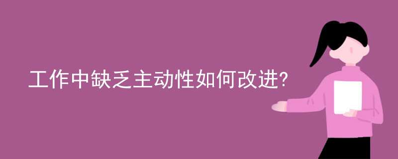 工作中缺乏主动性如何改进