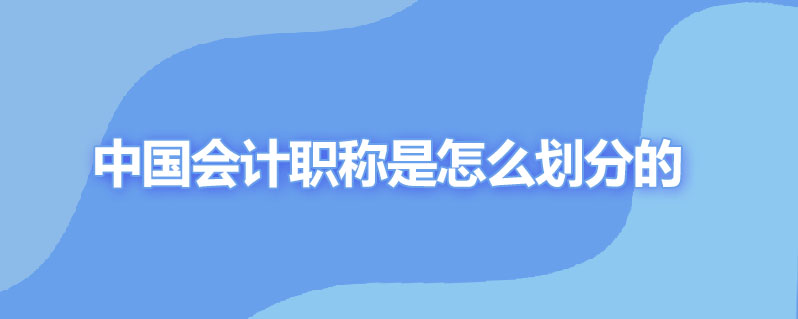 中国会计职称是怎么划分的