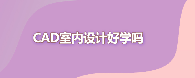 cad室内设计好学吗