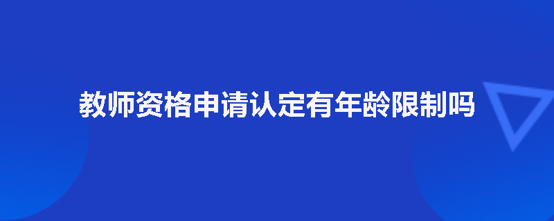 教师资格申请认定有年龄限制吗