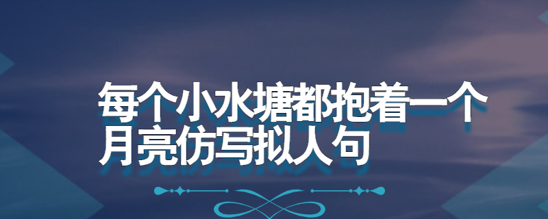 每个小水塘都抱着一个月亮仿写拟人句