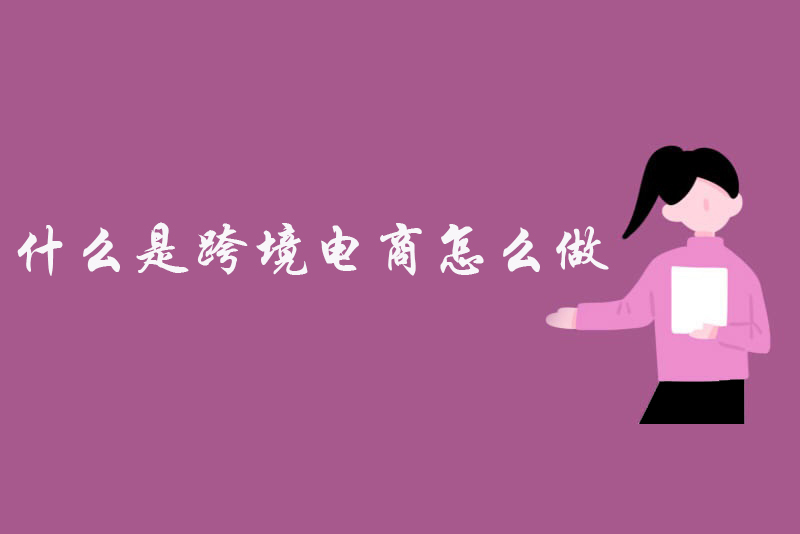 什么是跨境电商怎么做