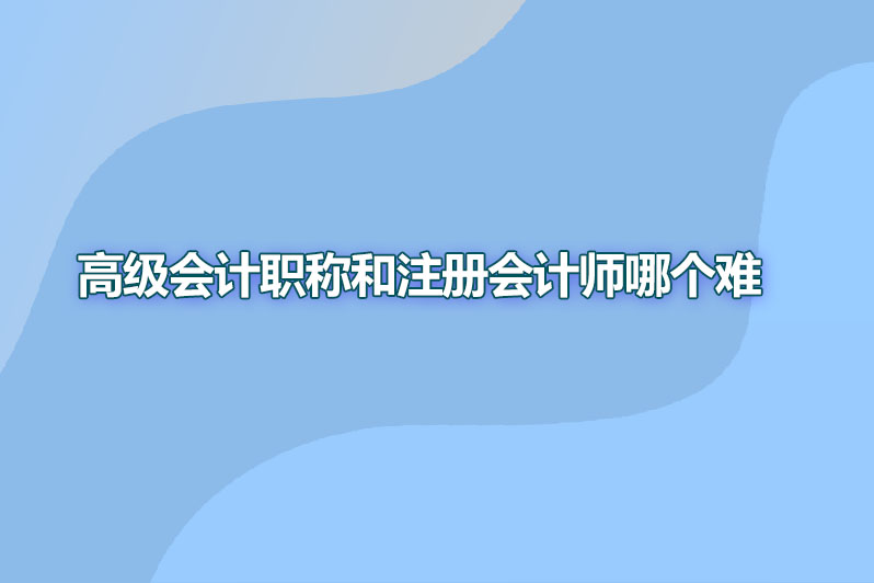 高级会计职称和注册会计师哪个难