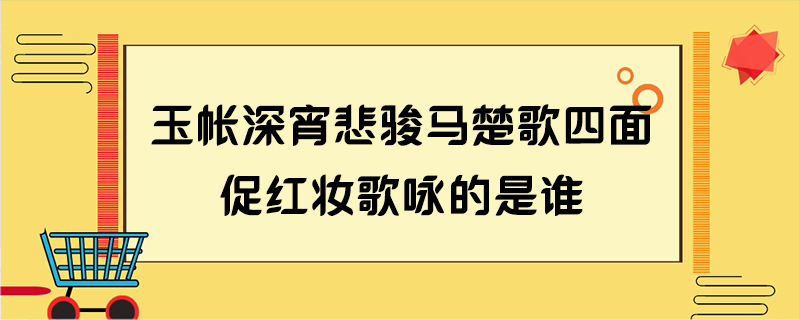 玉帐深宵悲骏马楚歌四面促红妆歌咏的是谁