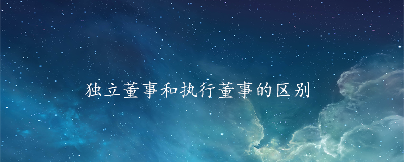 独立董事和执行董事的区别