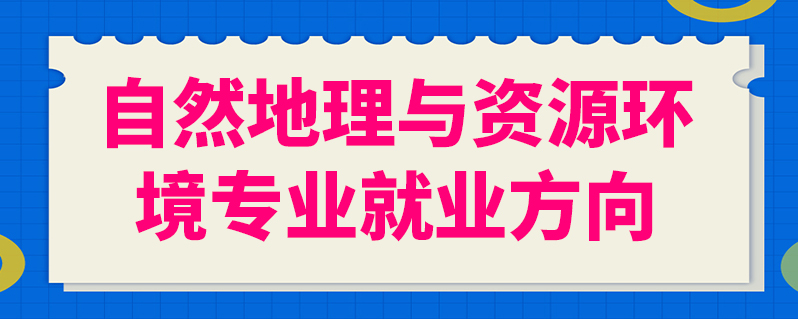 自然地理與資源環境專業就業方向