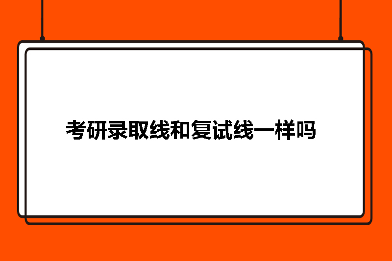 考研录取线和复试线一样吗