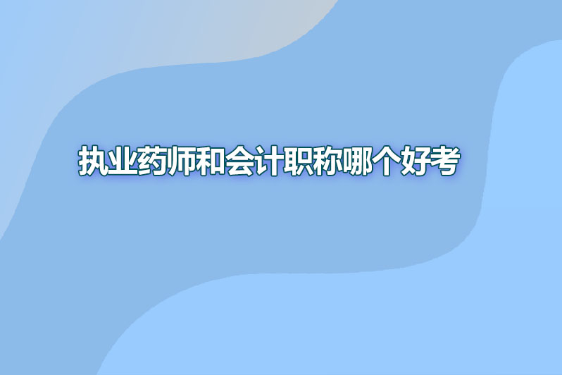 执业药师和会计职称哪个好考