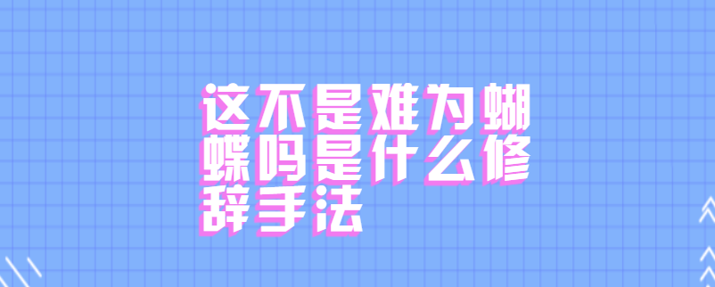 这不是难为蝴蝶吗是什么修辞手法