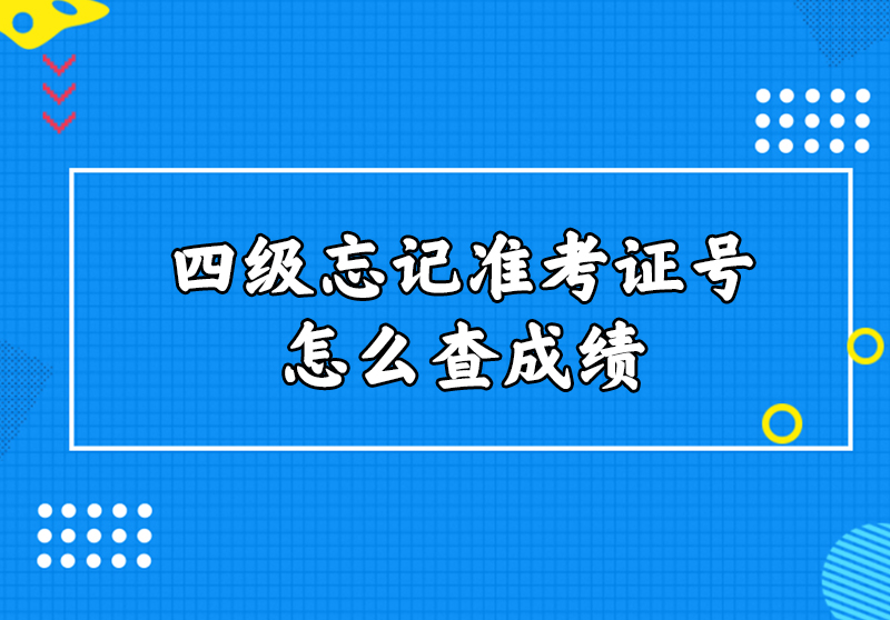 四级忘记准考证号怎么查成绩