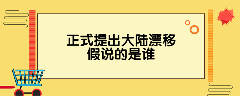 正式提出大陆漂移假说的是谁