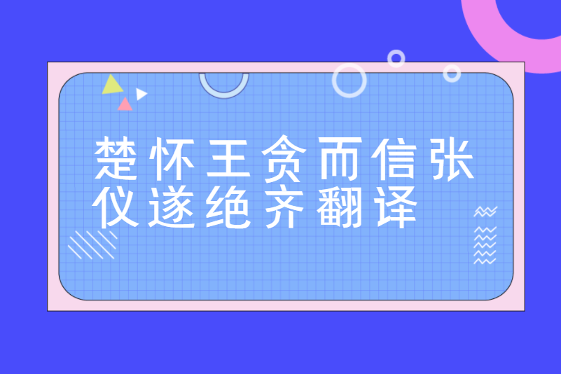 楚怀王贪而信张仪遂绝齐翻译