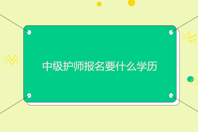 中级护师报名要什么学历