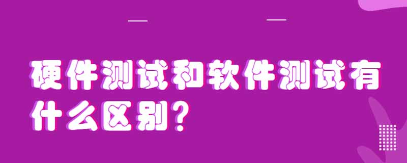 硬件测试和软件测试有什么区别？