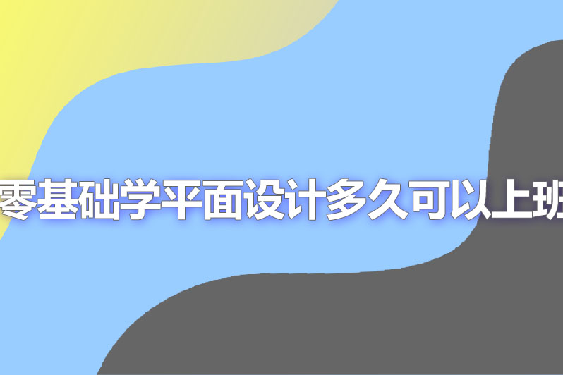零基础学平面设计多久可以上班