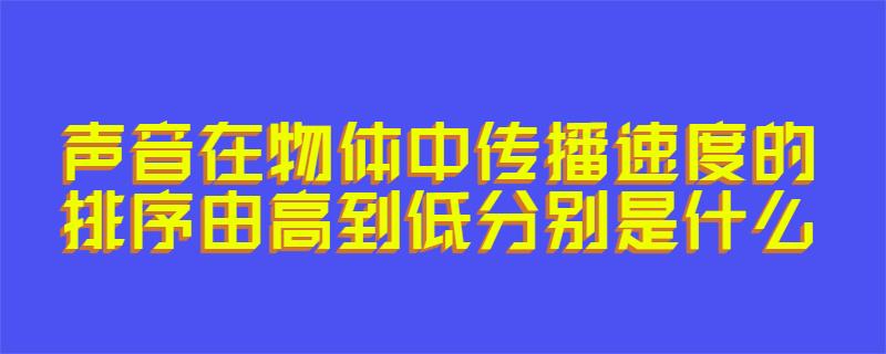 声音在物体中传播速度的排序由高到低分别是什么
