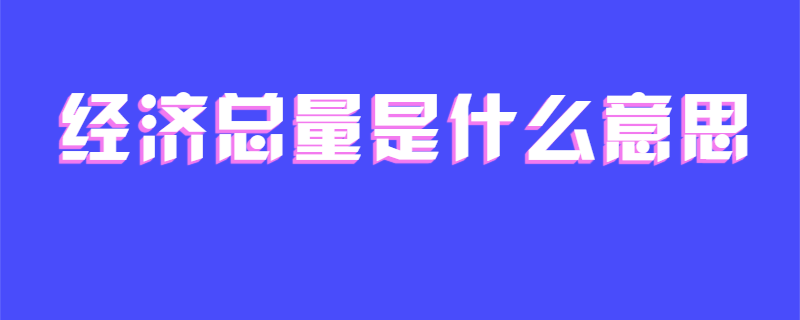 经济总量是什么意思