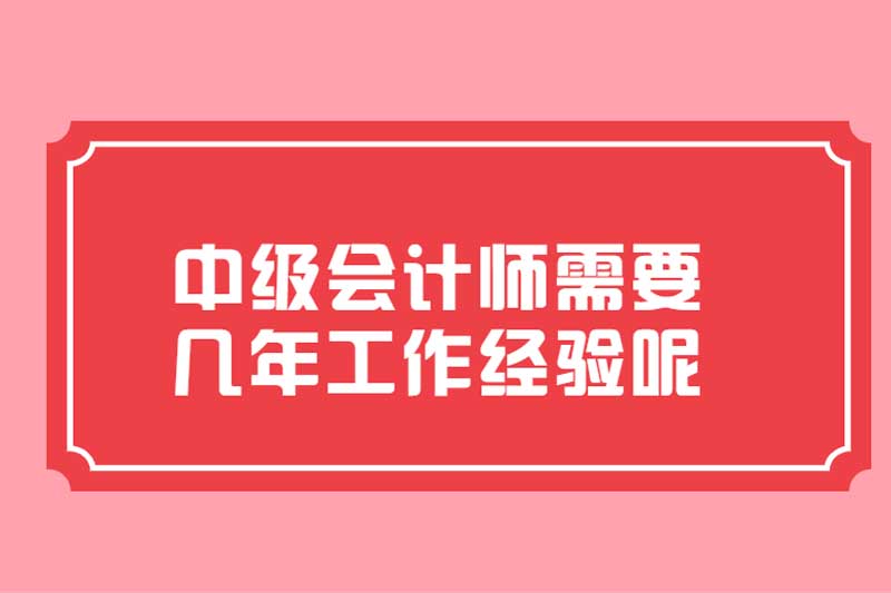 中级会计师需要几年工作经验呢