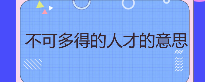 不可多得的人才的意思