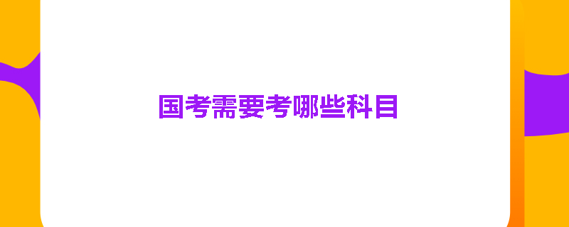 国考需要考哪些科目