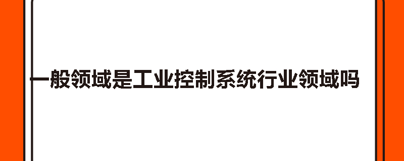 一般领域是工业控制系统行业领域吗
