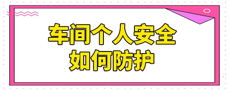 車間個人安全如何防護