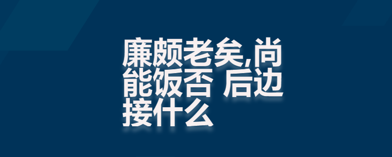 廉颇老矣,尚能饭否 后边接什么