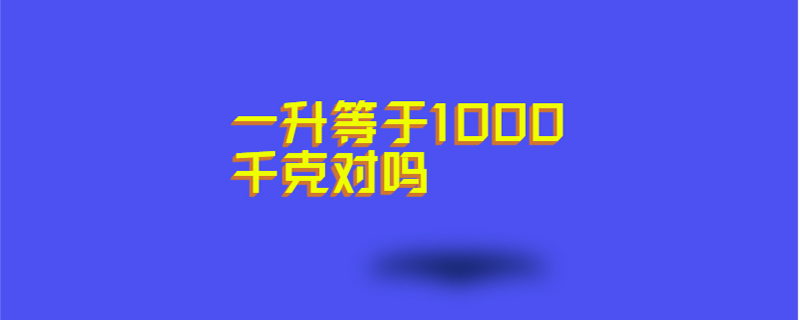 一升等于1000千克对吗