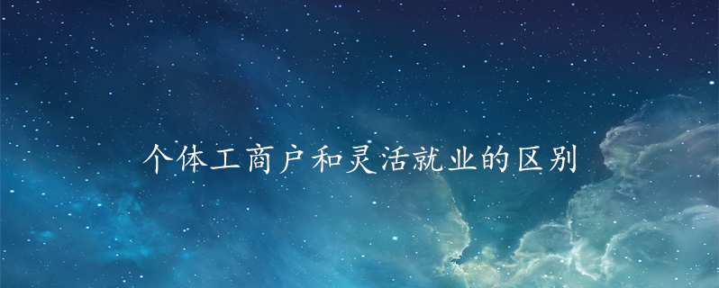 个体工商户和灵活就业的区别