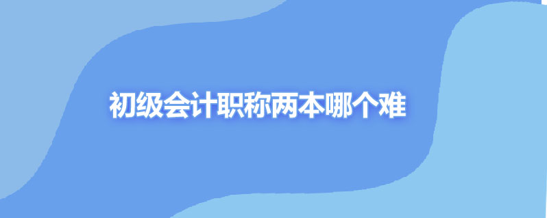 初级会计职称两本哪个难