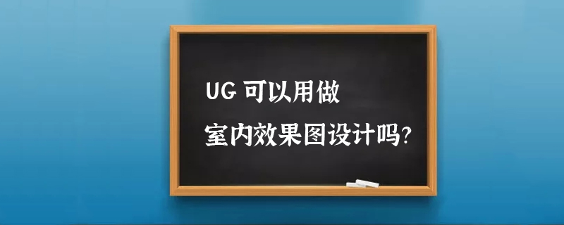 UG可以用做室内效果图设计吗？