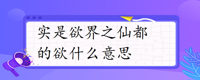 实是欲界之仙都的欲什么意思